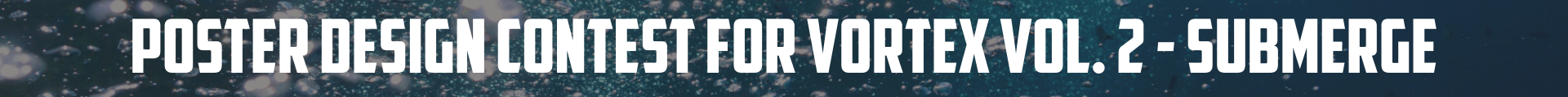 Poster Design Contest for Vortex Vol. 2 – Submerge